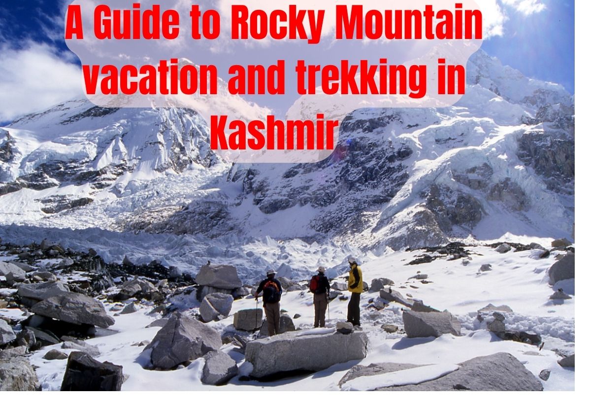 A Guide to Rocky Mountain vacation and trekking in Kashmir (1)